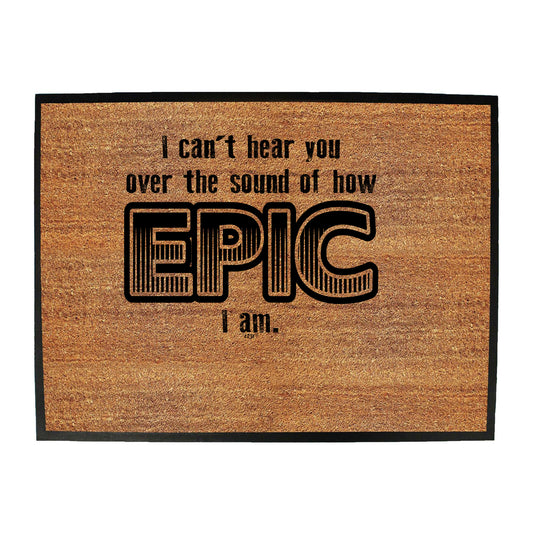 Cant Hear You Over The Sound Of How Epic Am - Funny Novelty Doormat