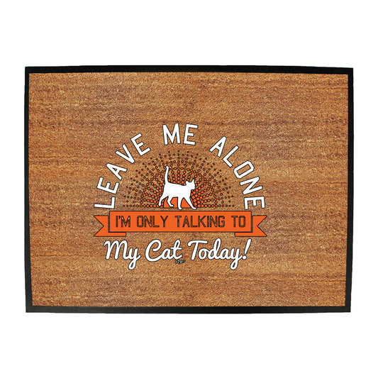 Only Talking To My Cat Today - Funny Novelty Doormat