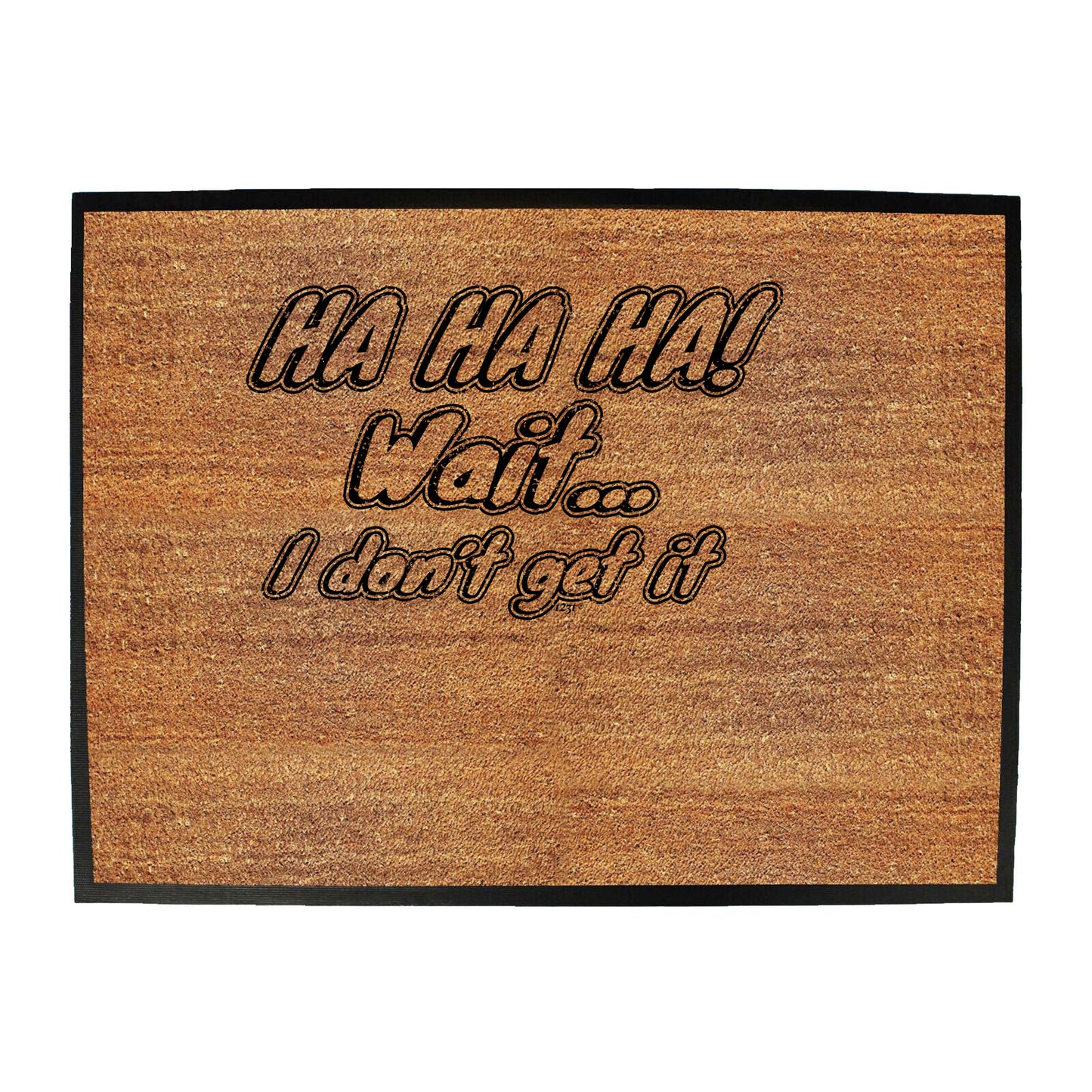 Ha Ha Ha Wait Dont Get It - Funny Novelty Doormat