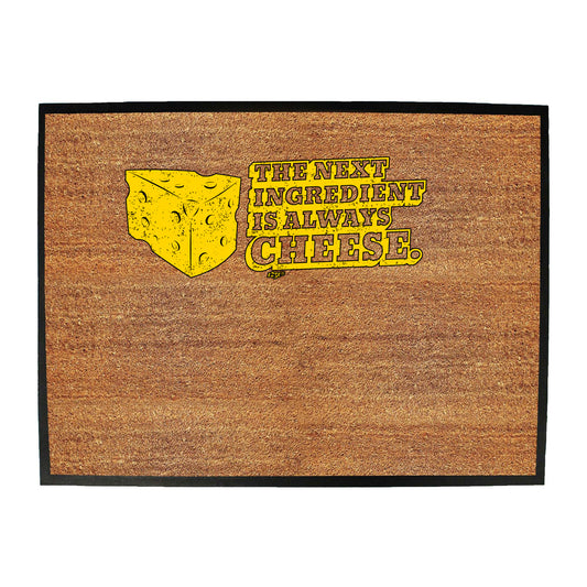 The Next Ingedient Is Always Cheese - Funny Novelty Doormat