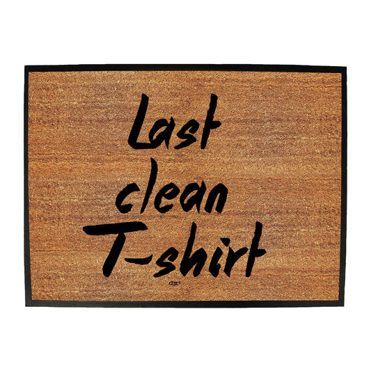 Last Clean Tshirt - Funny Novelty Doormat