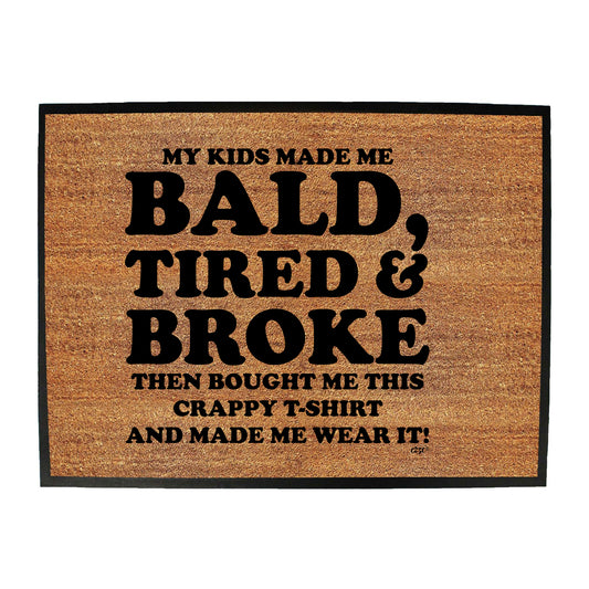 My Kids Made Me Bald Tired Broke - Funny Novelty Doormat
