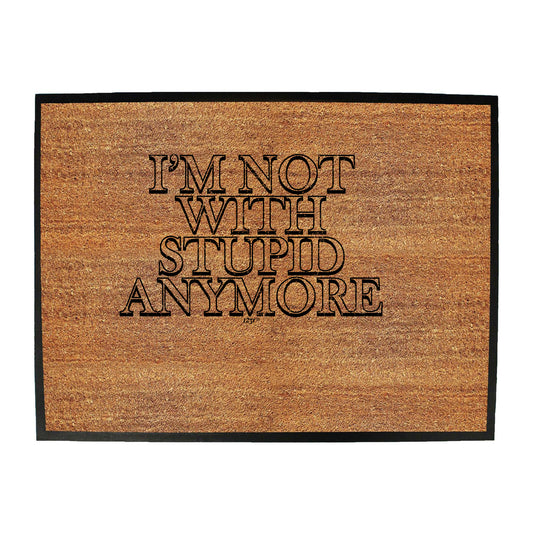 Im Not With Stupid Anymore - Funny Novelty Doormat