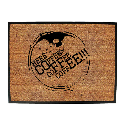Here Coffee Coffee Coffee - Funny Novelty Doormat