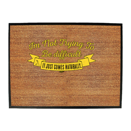 Im Not Trying To Be Difficult - Funny Novelty Doormat