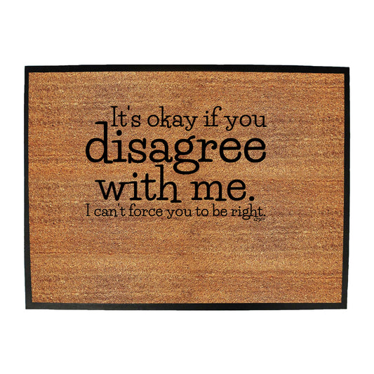 Its Okay If You Disagree With Me Cant - Funny Novelty Doormat