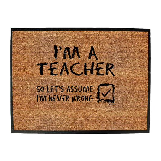Im A Teacher Lets Assume - Funny Novelty Doormat