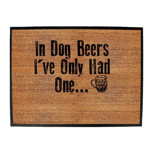 In Dog Beers Ive Only Had One - Funny Novelty Doormat