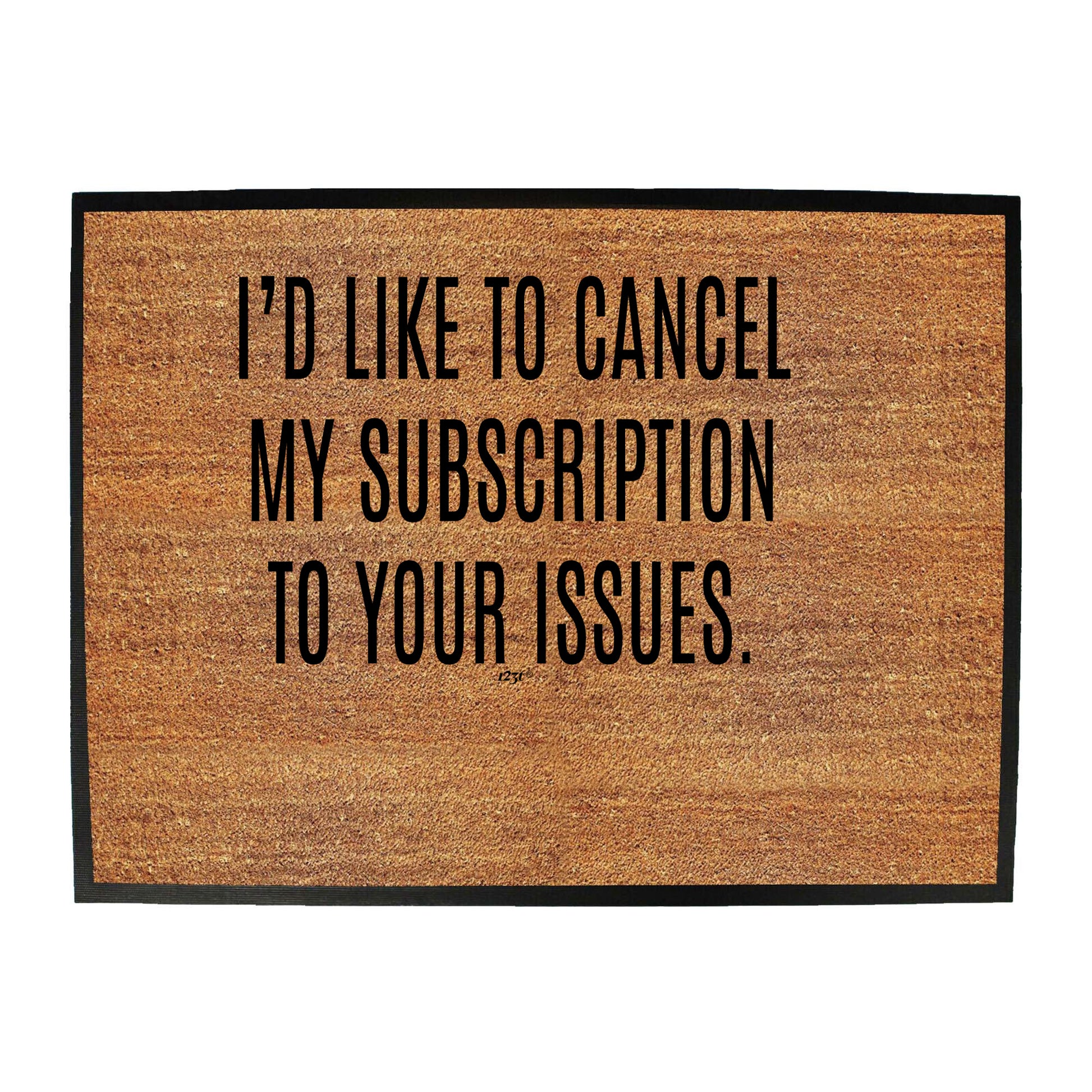 Cancel My Subscription To Your Issues - Funny Novelty Doormat
