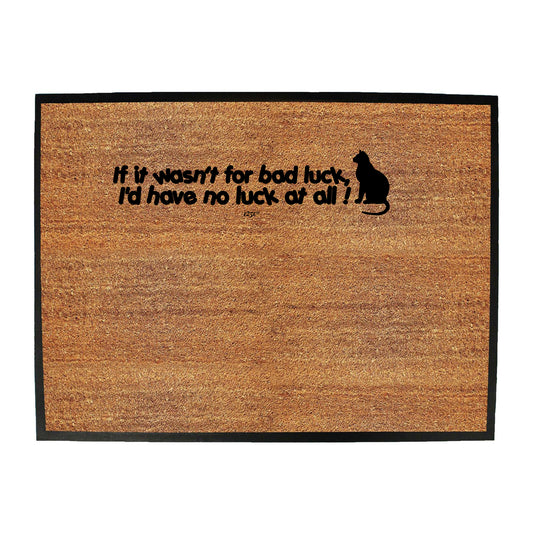 If It Wasnt For Bad Luck Id Have No Luck At All - Funny Novelty Doormat