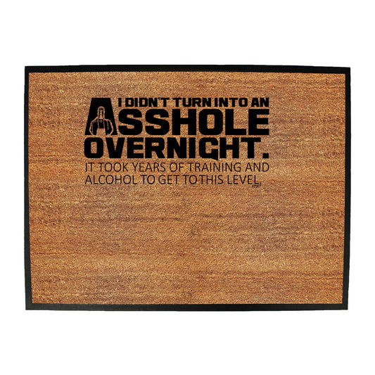 Didnt Turn Into An Ahole Overnight - Funny Novelty Doormat