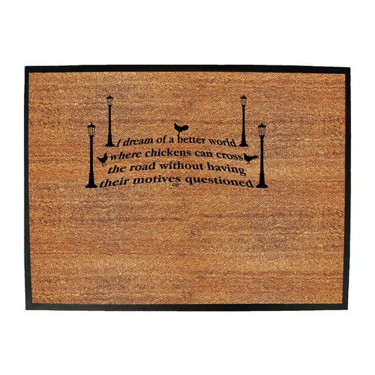 Dream Of A Better World Where Chicknes Can Cross The Road - Funny Novelty Doormat