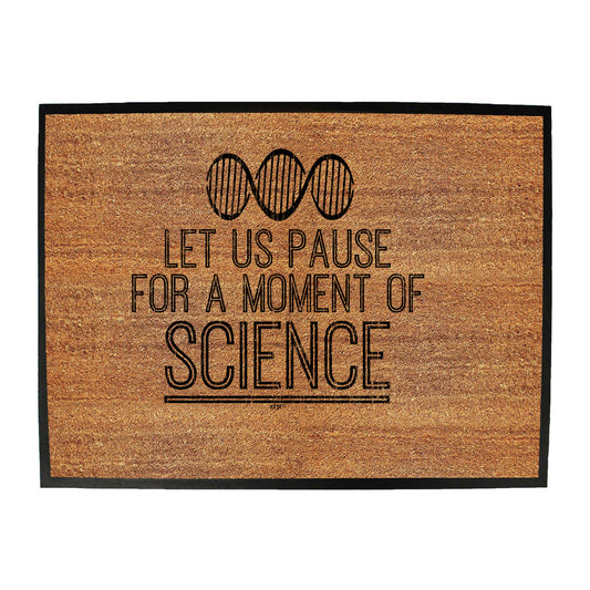 Let Us Pause For A Moment Of Science - Funny Novelty Doormat