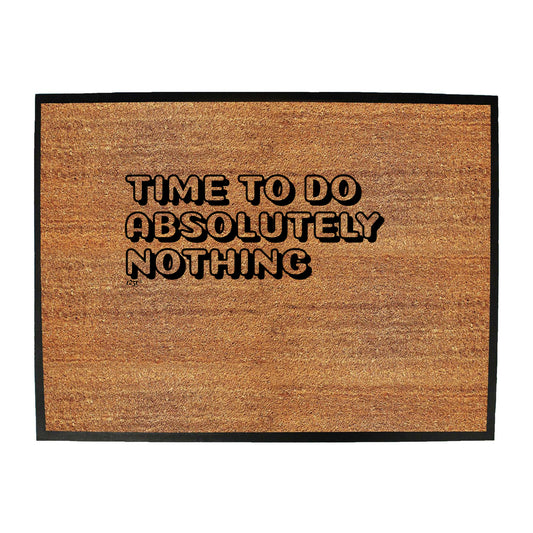Time To Do Absolutely Nothing - Funny Novelty Doormat