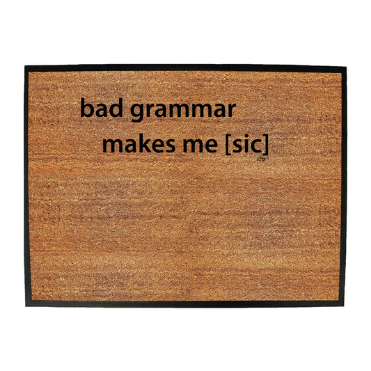 Bad Grammar Makes Me Sic - Funny Novelty Doormat