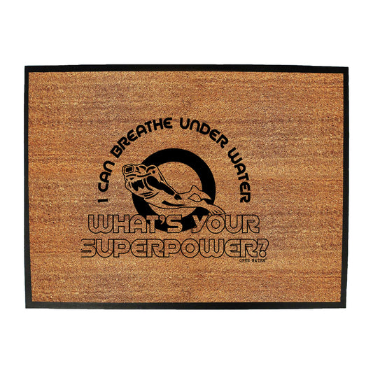 Ow I Can Breathe Under Water Whats Your Superpower - Funny Novelty Doormat