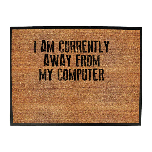 Currently Away From My Computer - Funny Novelty Doormat