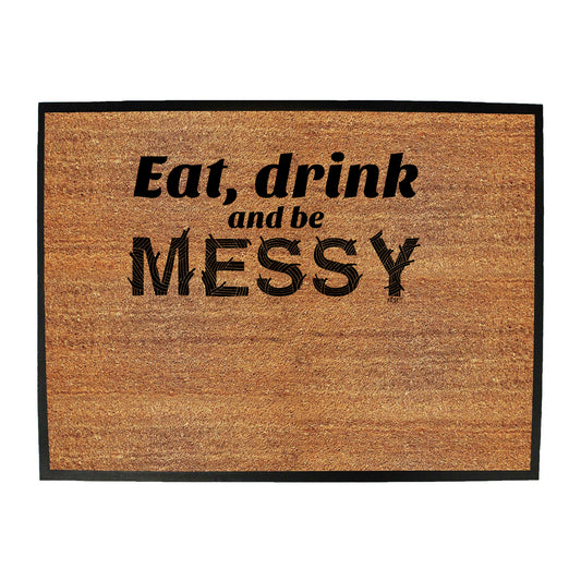 Eat Drink And Be Messy - Funny Novelty Doormat
