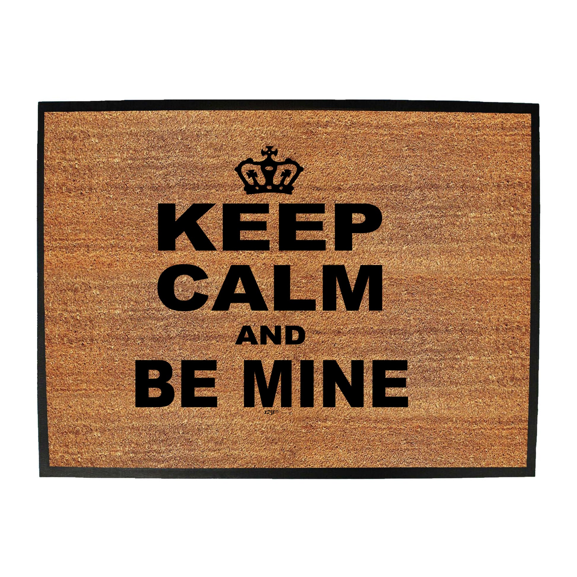 Keep Calm And Be Mine - Funny Novelty Doormat
