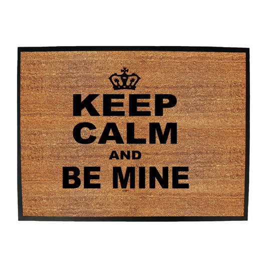 Keep Calm And Be Mine - Funny Novelty Doormat