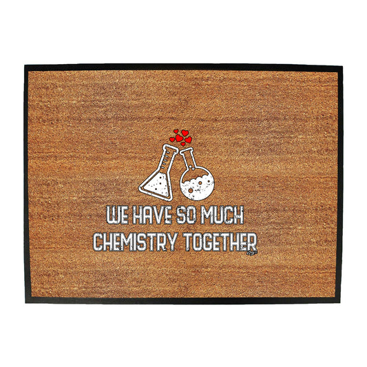 We Have So Much Chemistry Together - Funny Novelty Doormat