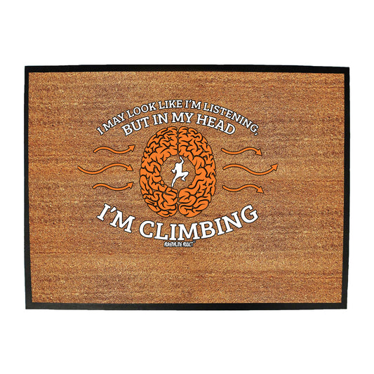 Aa I May Look Like Im Listening Climbing - Funny Novelty Doormat