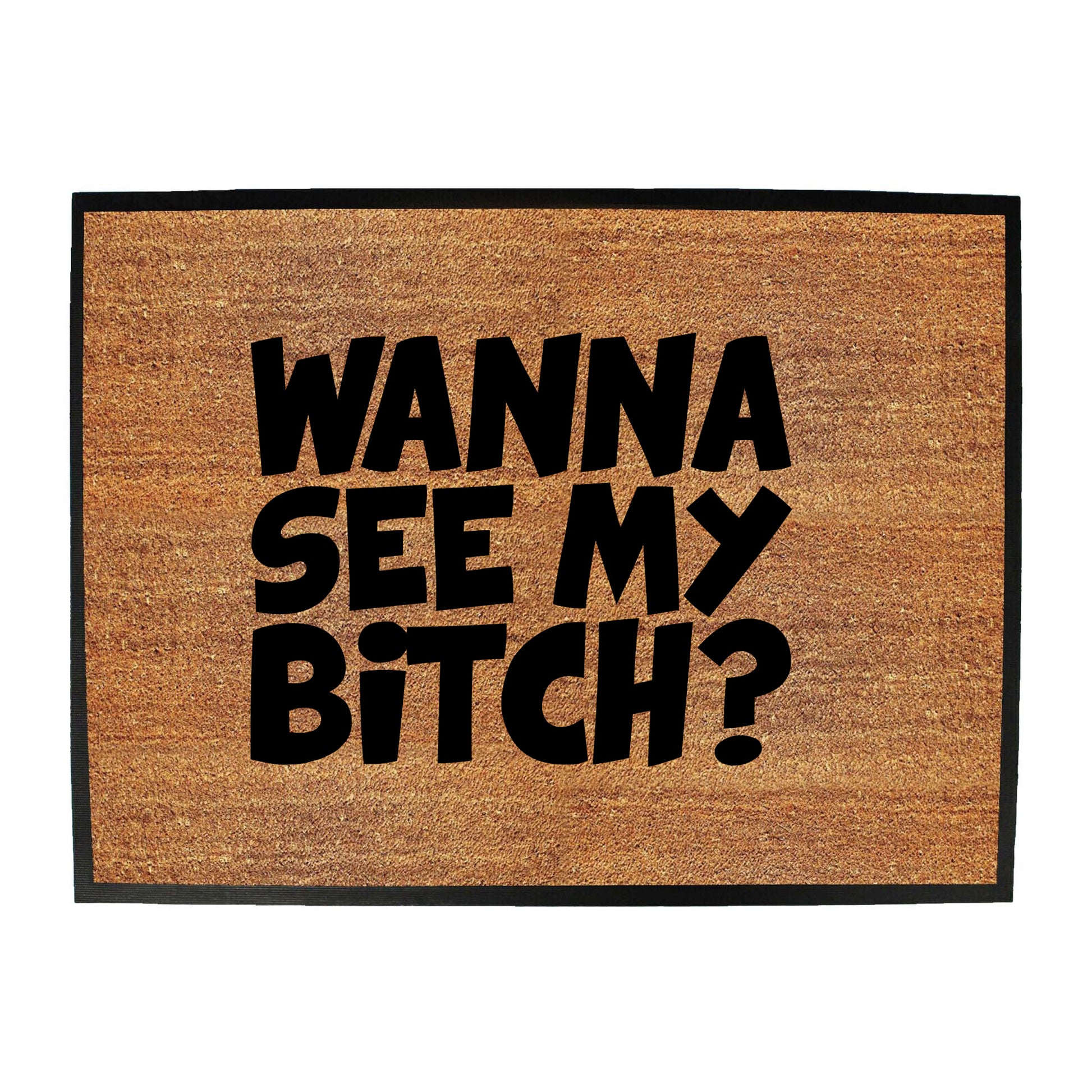 Wanna See My B!Tch - Funny Novelty Doormat
