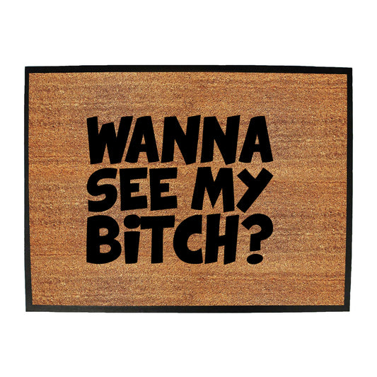 Wanna See My B!Tch - Funny Novelty Doormat