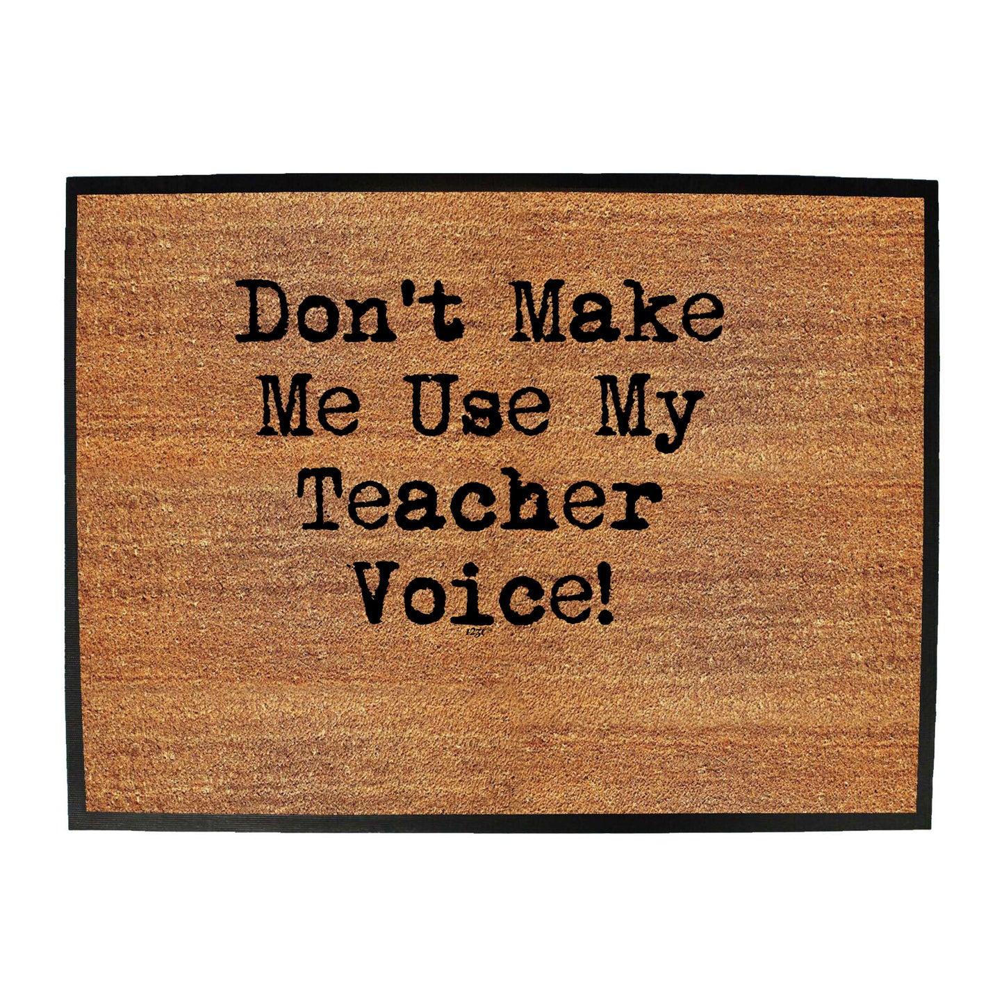 Teacher Voice Dont Make Me Use My - Funny Novelty Doormat