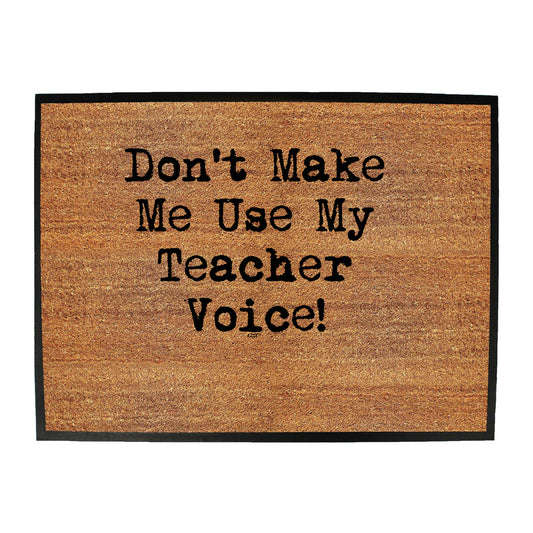 Teacher Voice Dont Make Me Use My - Funny Novelty Doormat