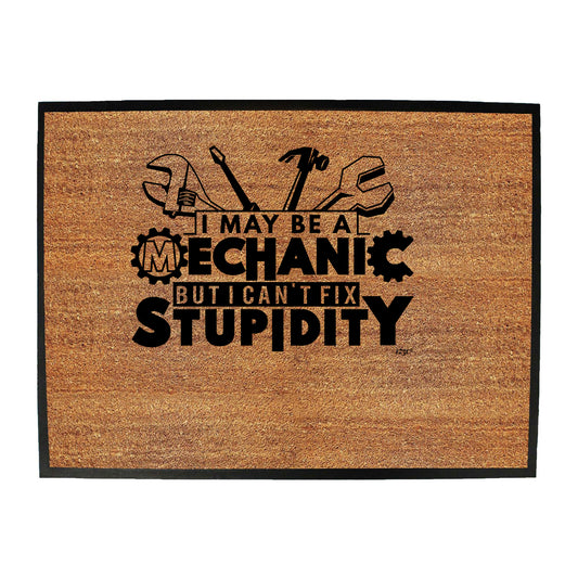 May Be A Mechanic But Cant Fix Stupidity - Funny Novelty Doormat