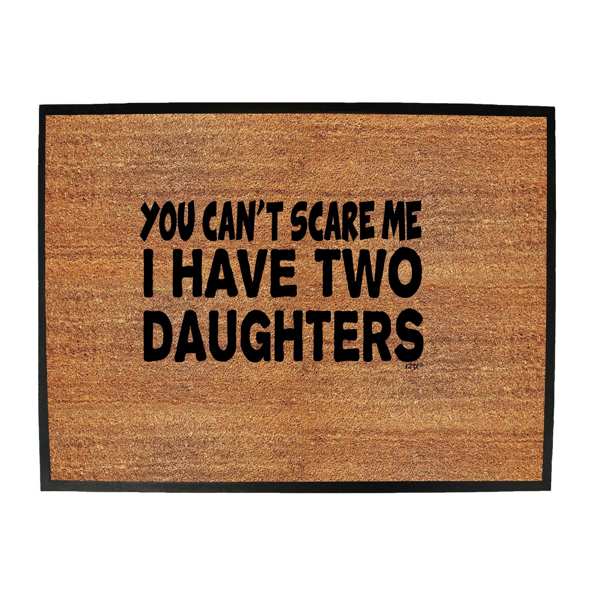 You Cant Scare Me Have Two Daughters - Funny Novelty Doormat