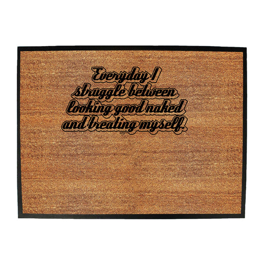 Everyday Struggle Between Looking Good Naked - Funny Novelty Doormat
