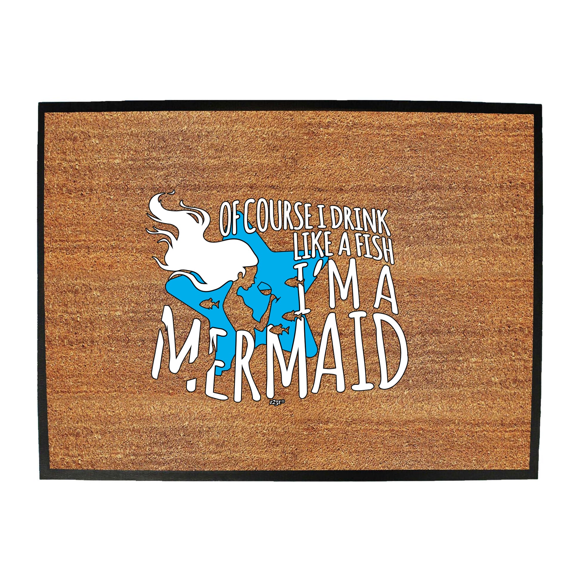 Of Course Drink Like A Fish Im A Mermaid - Funny Novelty Doormat