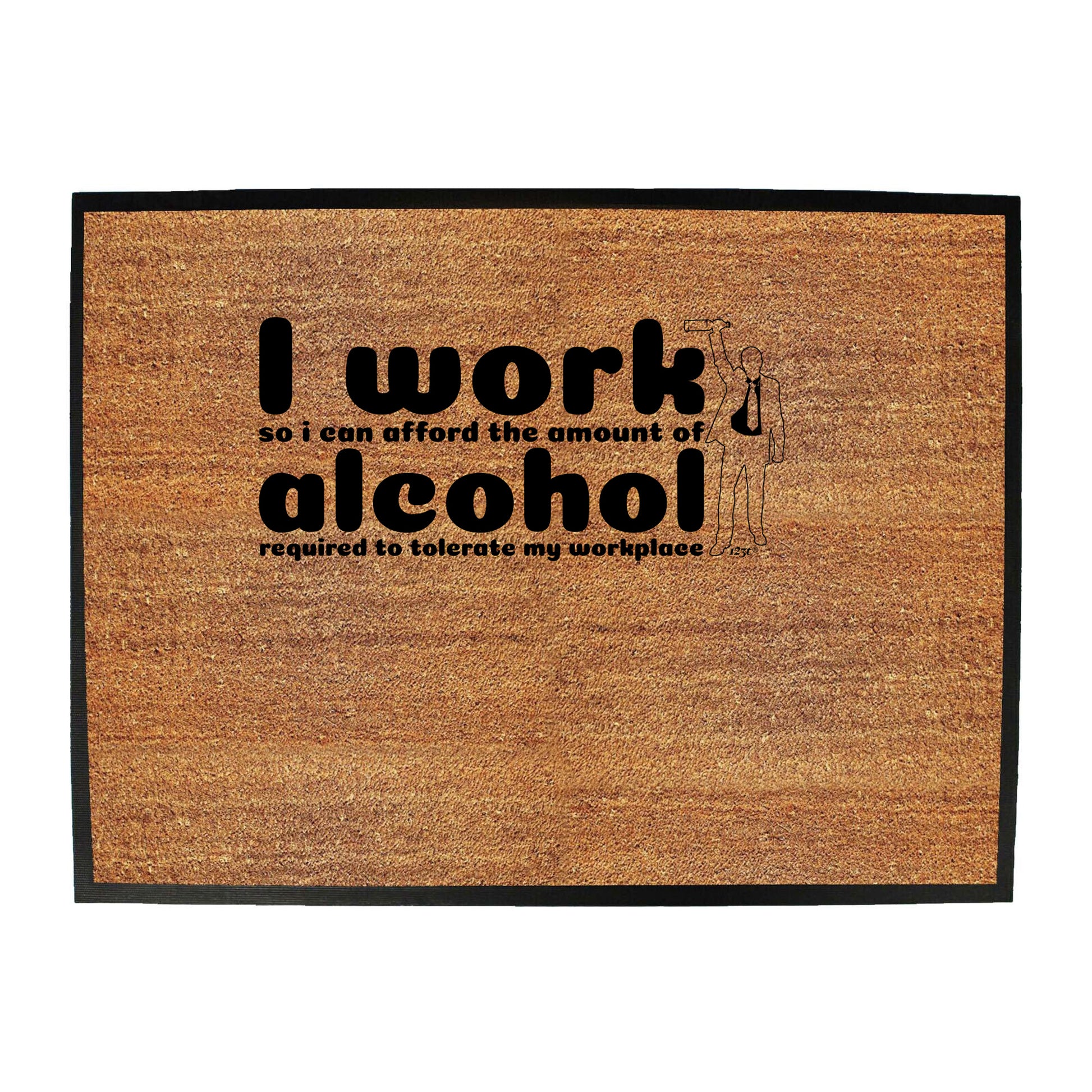 Work So Can Afford The Amount Of Alchohol Required - Funny Novelty Doormat