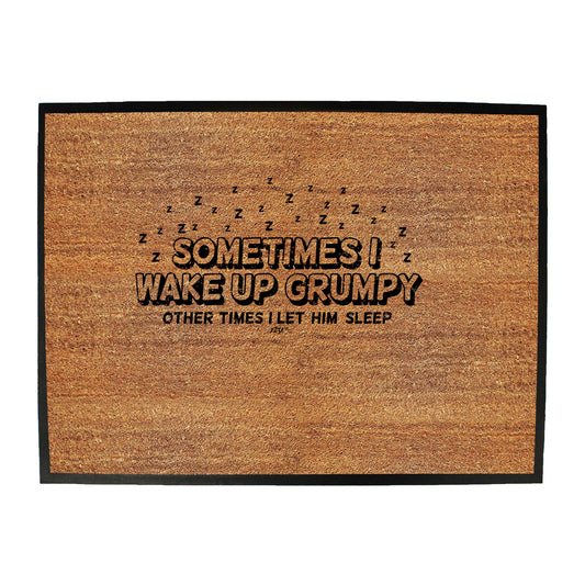 Sometimes Wake Up Grumpy Other Times Let Him - Funny Novelty Doormat