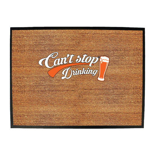 Cant Stop Drinking Beer - Funny Novelty Doormat