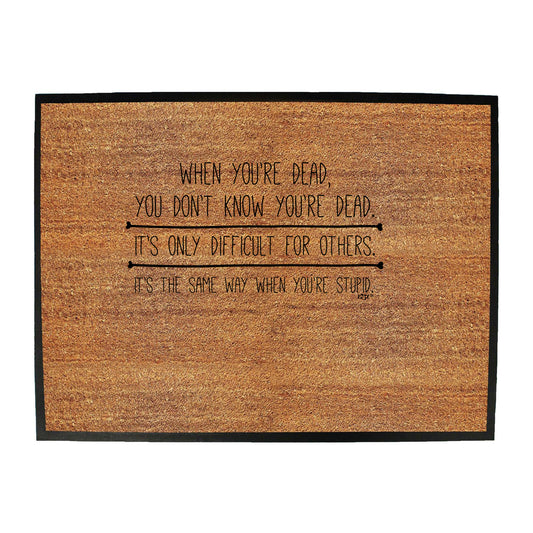 When Youre Dead You Dont Know - Funny Novelty Doormat