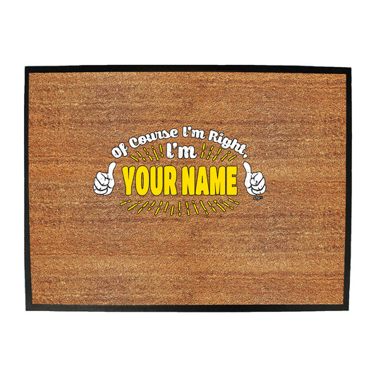 Of Course Im Right Im Your Name - Funny Novelty Doormat