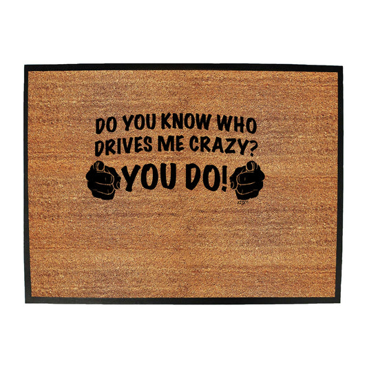 Who Drives Me Crazy You Do - Funny Novelty Doormat