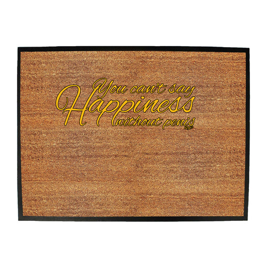 You Cant Say Happieness Without Penis - Funny Novelty Doormat