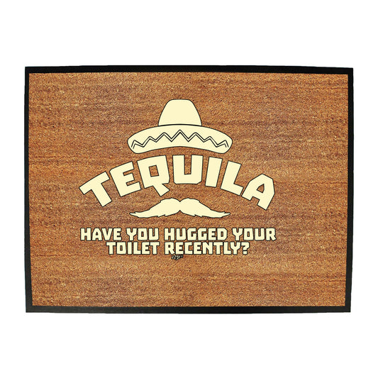 Tequila Have You Hugged Your Toilet - Funny Novelty Doormat