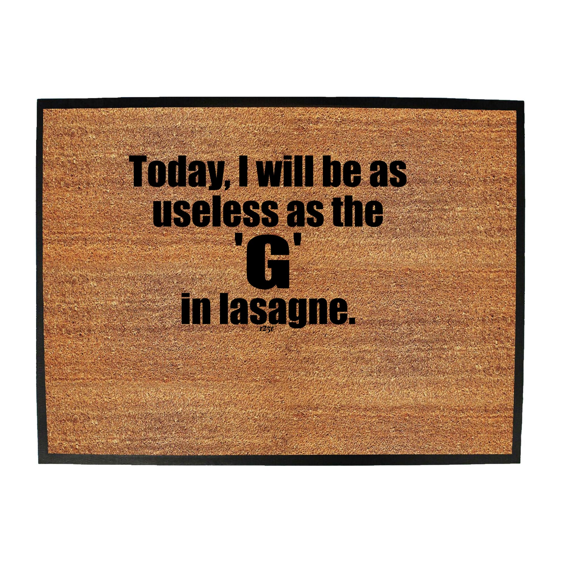 Today Will Be As Useless As The G In Lasagne - Funny Novelty Doormat