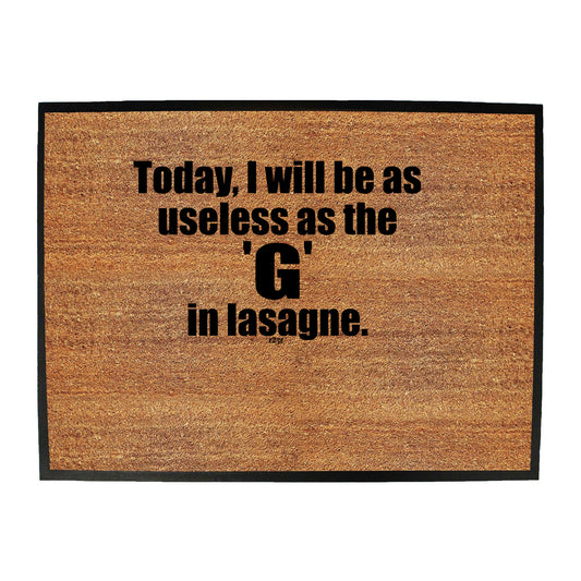 Today Will Be As Useless As The G In Lasagne - Funny Novelty Doormat