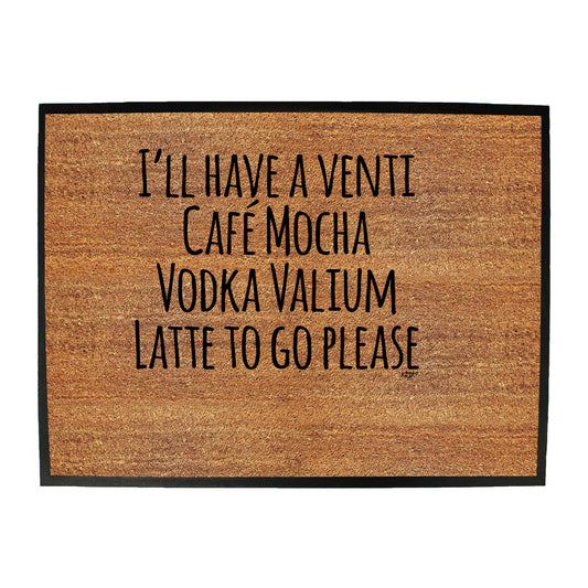 Ill Have A Vent Cafe Mocha Vodka Valium Latte - Funny Novelty Doormat