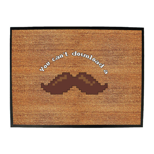 You Cant Download A Moustache - Funny Novelty Doormat