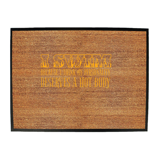 Swim Because Think My Personality Deserves A Hot Body - Funny Novelty Doormat