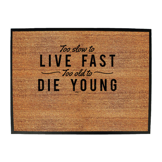 Too Slow To Live Fast Too Old To Die Young - Funny Novelty Doormat