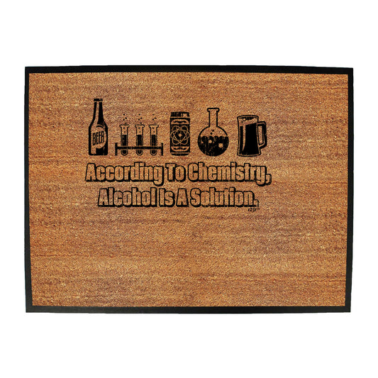 According To Chemistry Alcohol Is A Solution - Funny Novelty Doormat