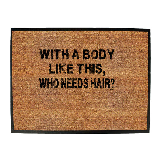 With A Body Like This Who Needs Hair Bald - Funny Novelty Doormat